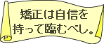 矯正は自信をもってのぞむべし。